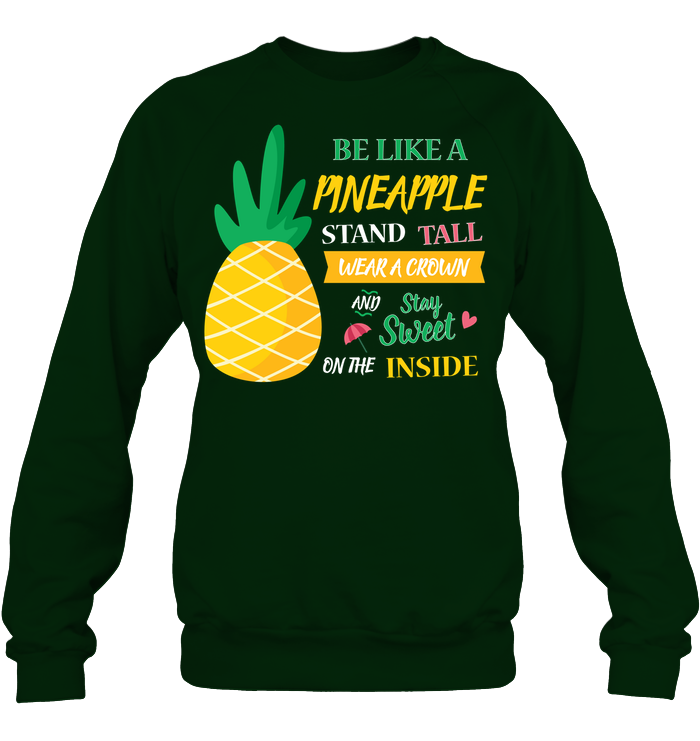 Be A Pineapple Stand Tall Wear A Crown And Be Sweet On The Inside Shirt Unisex Fleece Pullover Sweatshirt Deep Forest