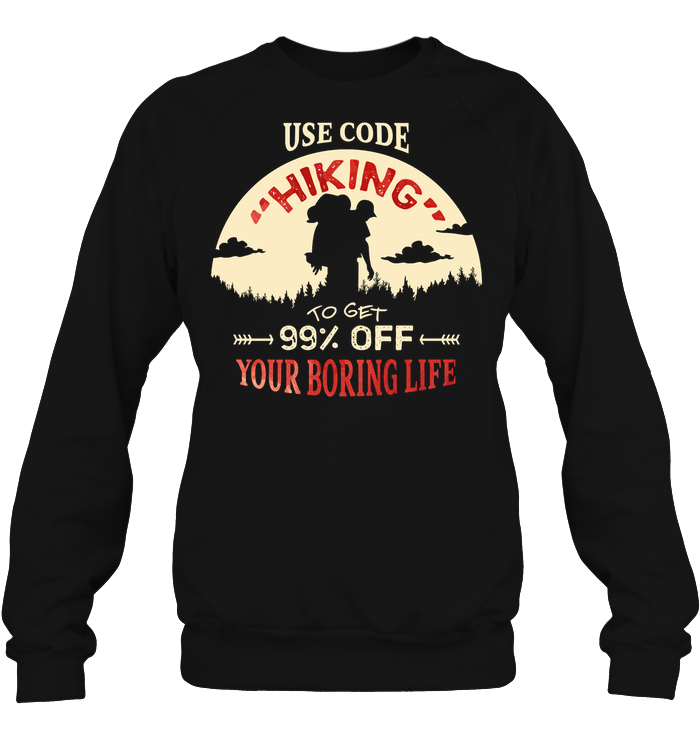 Use Code Hiking To Get 99% Off Your Boring Life ShirtUnisex Fleece Pullover Sweatshirt