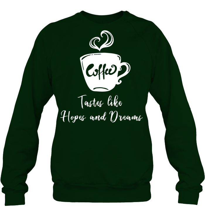 Coffee Tastes Like Hopes And Dreams Shirt Unisex Fleece Pullover Sweatshirt Deep Forest