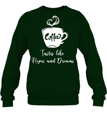 Coffee Tastes Like Hopes And Dreams Shirt Unisex Fleece Pullover Sweatshirt Deep Forest
