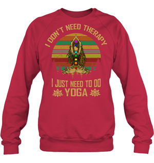 I Don't Need Therapy I Just Need To Do Yoga ShirtUnisex Fleece Pullover Sweatshirt