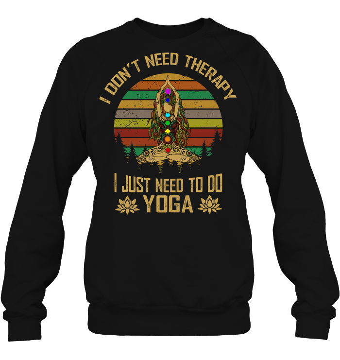 I Don't Need Therapy I Just Need To Do Yoga Shirt Unisex Fleece Pullover Sweatshirt Black
