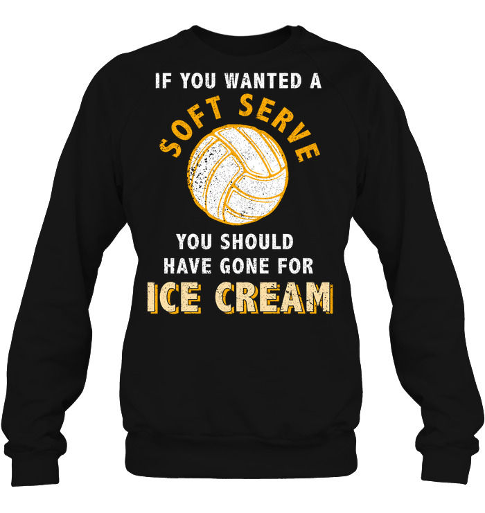 If You Wanted A Soft Serve You Should Have Gone For Ice Cream ShirtUnisex Fleece Pullover Sweatshirt