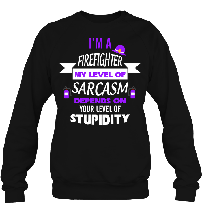 Im A Firefighter My Level Of Saracasm Depends On Your Level Of StupidityUnisex Fleece Pullover Sweatshirt