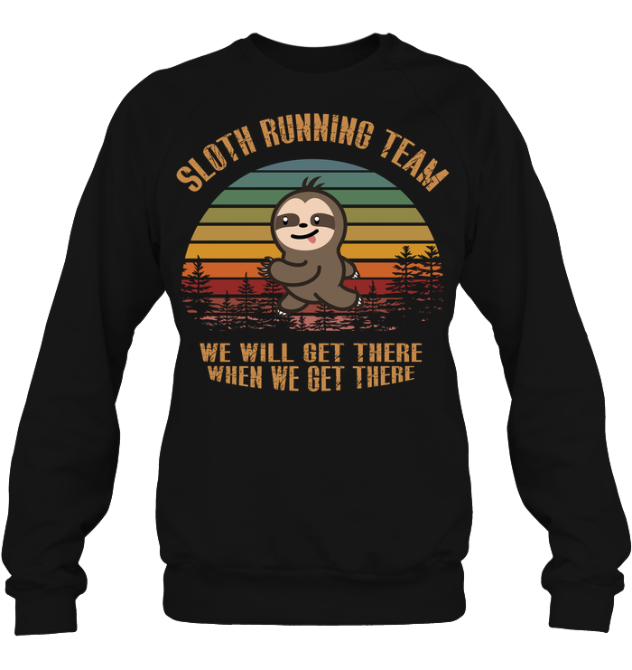 Sloth Running Team We Will Get There When We Get There Shirt Unisex Fleece Pullover Sweatshirt Black