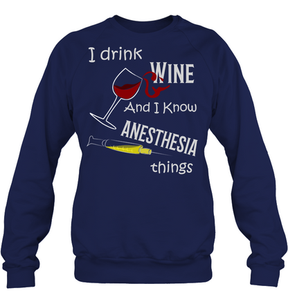 I Drink Wine And I Know Anesthesia Things Nursing Shirt Unisex Fleece Pullover Sweatshirt Navy