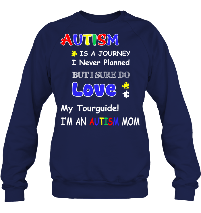 Autism Is A Journey I Never Planned But I Sure Do Love My Tourguide Im An Autism Mom Shirt Unisex Fleece Pullover Sweatshirt Navy