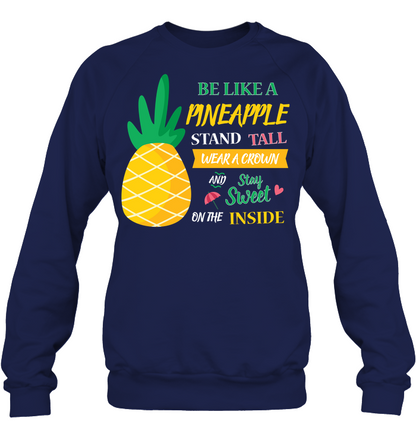 Be A Pineapple Stand Tall Wear A Crown And Be Sweet On The Inside Shirt Unisex Fleece Pullover Sweatshirt Navy
