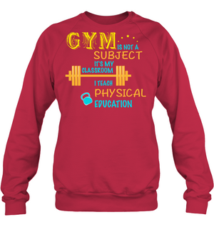 Gym Is Not A Subject It's My Classroom Teach Physical Edcucation ShirtUnisex Fleece Pullover Sweatshirt