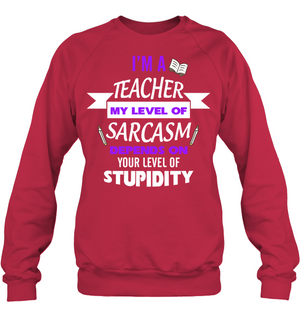 Im A Teacher My Level Of Saracasm Depends On Your Level Of StupidityUnisex Fleece Pullover Sweatshirt