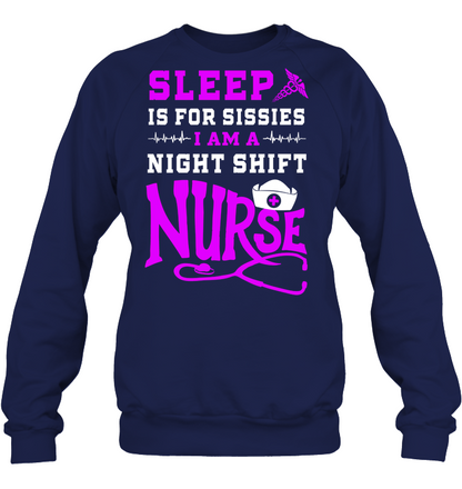 Sleep Is For Sissies I Am A Night Shift Nurse Nursing Shirt Unisex Fleece Pullover Sweatshirt Navy