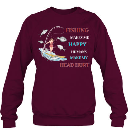 Fishing Make Me Happy Humans Make My Head Hurt Shirt Unisex Fleece Pullover Sweatshirt Maroon