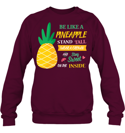 Be A Pineapple Stand Tall Wear A Crown And Be Sweet On The Inside Shirt Unisex Fleece Pullover Sweatshirt Maroon