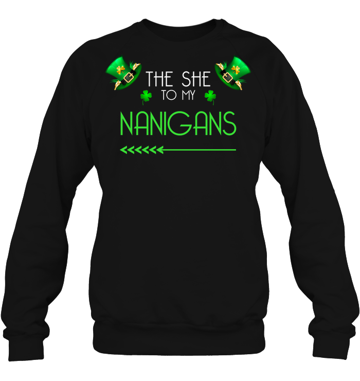 The She To My Nanigans Saint Patricks Day ShirtUnisex Fleece Pullover Sweatshirt