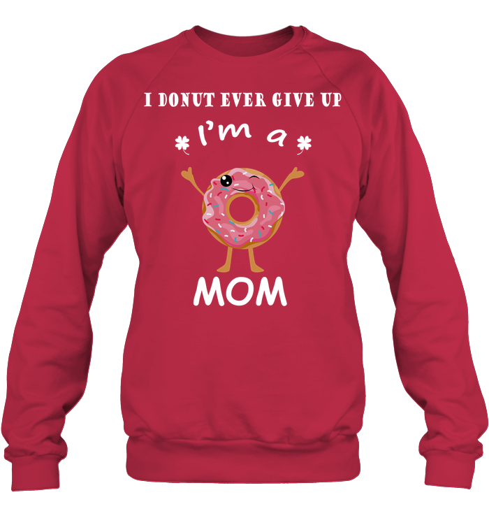 I Donut Ever Give Up I'm A Mom Shirt Unisex Fleece Pullover Sweatshirt Deep Red