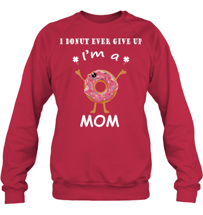 I Donut Ever Give Up I'm A Mom Shirt Unisex Fleece Pullover Sweatshirt Deep Red