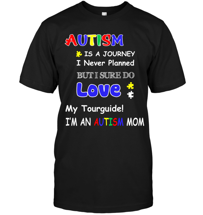 Autism Is A Journey I Never Planned But I Sure Do Love My Tourguide Im An Autism Mom Shirt Unisex Short Sleeve Classic Tee Black