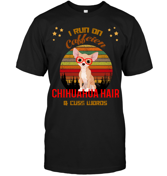 I Run On Caffein Chihuahua Hair And Cuss Words ShirtUnisex Short Sleeve Classic Tee