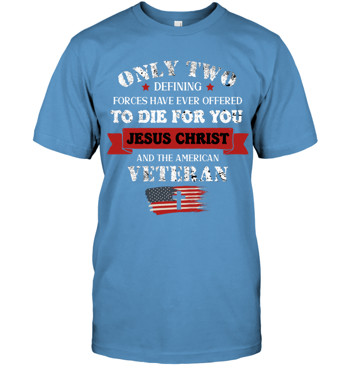 Only Two Defining Forces Have Ever Offered To Die For You Jesus Christ And The American Veteran Unisex Short Sleeve Classic Tee Carolina Blue