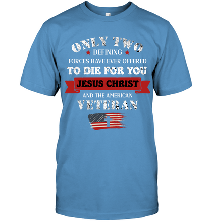 Only Two Defining Forces Have Ever Offered To Die For You Jesus Christ And The American Veteran Unisex Short Sleeve Classic Tee Carolina Blue
