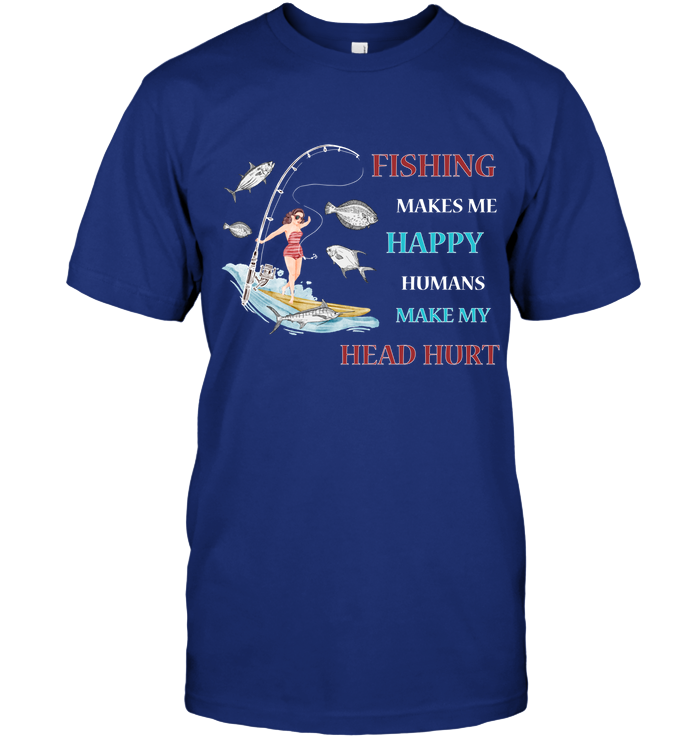 Fishing Make Me Happy Humans Make My Head Hurt Shirt Unisex Short Sleeve Classic Tee Deep Royal