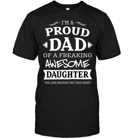 Im A Proud Dad Of A Freaking Awesome Daughter Yes She Bought Me This Shirt Unisex Short Sleeve Classic Tee Black