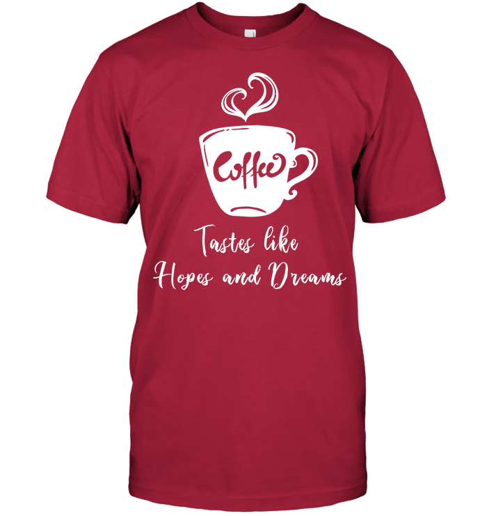 Coffee Tastes Like Hopes And Dreams Shirt Unisex Short Sleeve Classic Tee Deep Red