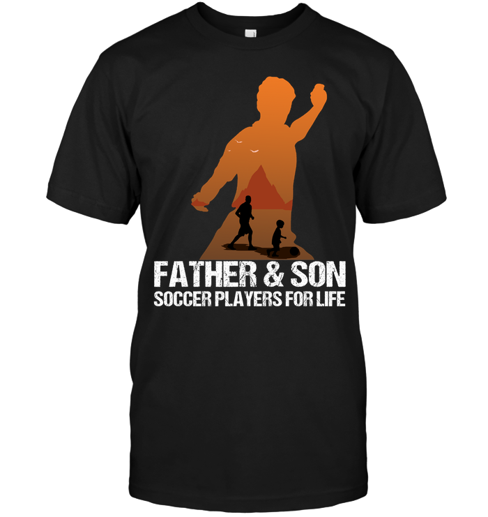Father And Son Soccer Players For Life Family Shirt Unisex Short Sleeve Classic Tee Black