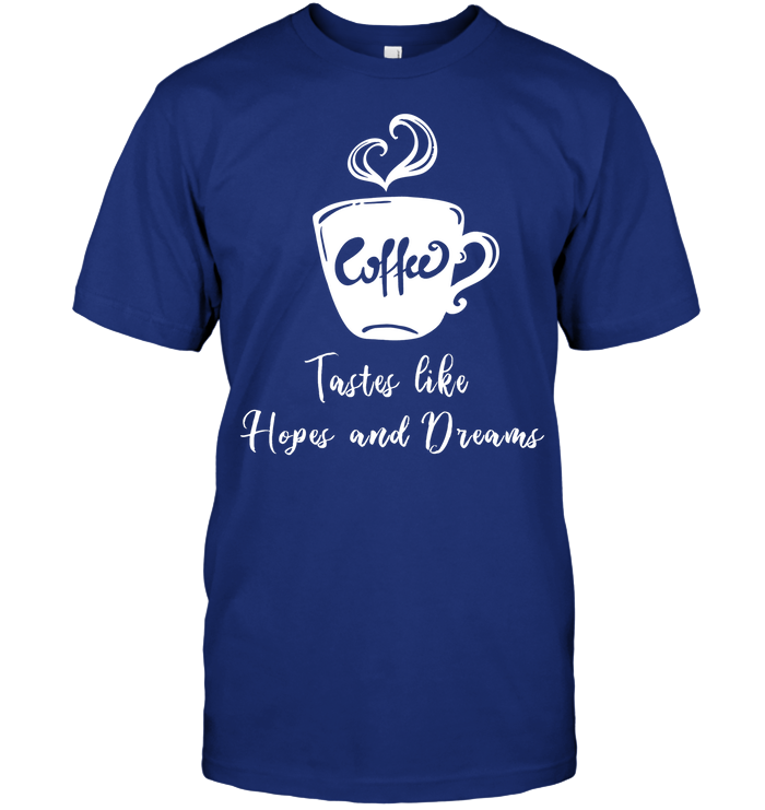 Coffee Tastes Like Hopes And Dreams Shirt Unisex Short Sleeve Classic Tee Deep Royal