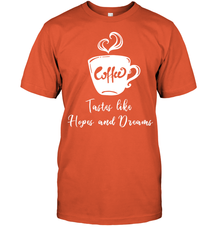 Coffee Tastes Like Hopes And Dreams Shirt Unisex Short Sleeve Classic Tee Orange