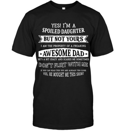 Yes Im A Spoiled Daughter But Not Yours I Am The Property Of A Freaking Awesome Dad Unisex Short Sleeve Classic Tee Black