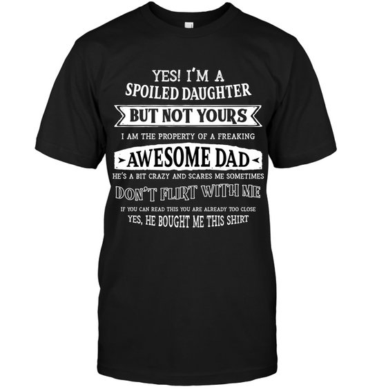 Yes Im A Spoiled Daughter But Not Yours I Am The Property Of A Freaking Awesome Dad Unisex Short Sleeve Classic Tee Black