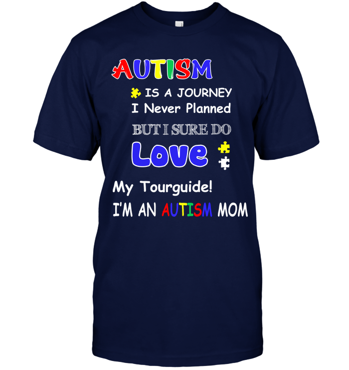 Autism Is A Journey I Never Planned But I Sure Do Love My Tourguide Im An Autism Mom Shirt Unisex Short Sleeve Classic Tee Navy