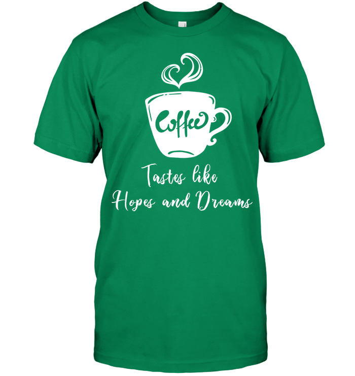 Coffee Tastes Like Hopes And Dreams Shirt Unisex Short Sleeve Classic Tee Kelly Green