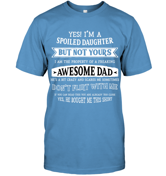 Yes Im A Spoiled Daughter But Not Yours I Am The Property Of A Freaking Awesome Dad Unisex Short Sleeve Classic Tee Carolina Blue