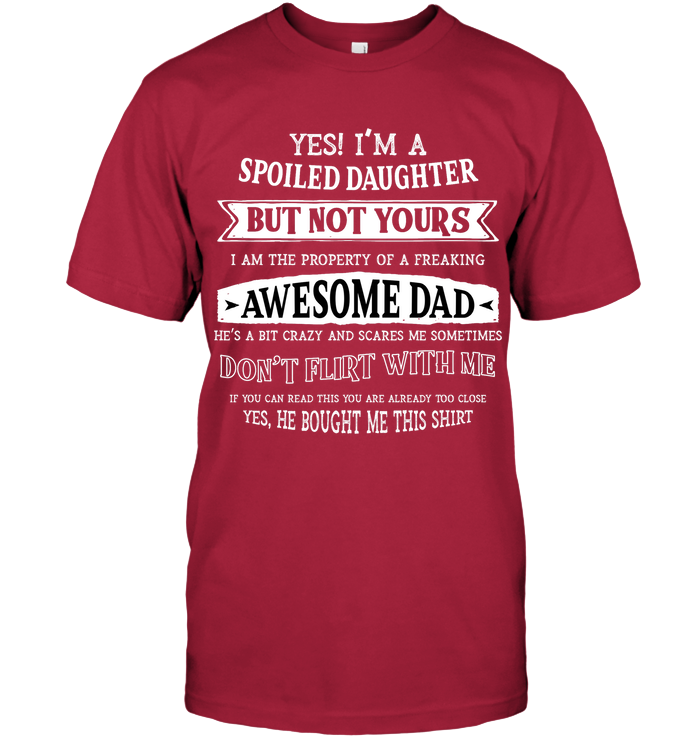 Yes Im A Spoiled Daughter But Not Yours I Am The Property Of A Freaking Awesome Dad Unisex Short Sleeve Classic Tee Deep Red