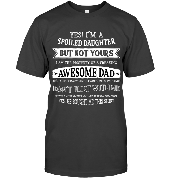 Yes Im A Spoiled Daughter But Not Yours I Am The Property Of A Freaking Awesome Dad Unisex Short Sleeve Classic Tee Charcoal Heather