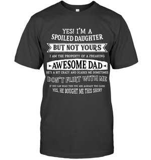 Yes Im A Spoiled Daughter But Not Yours I Am The Property Of A Freaking Awesome DadUnisex Short Sleeve Classic Tee
