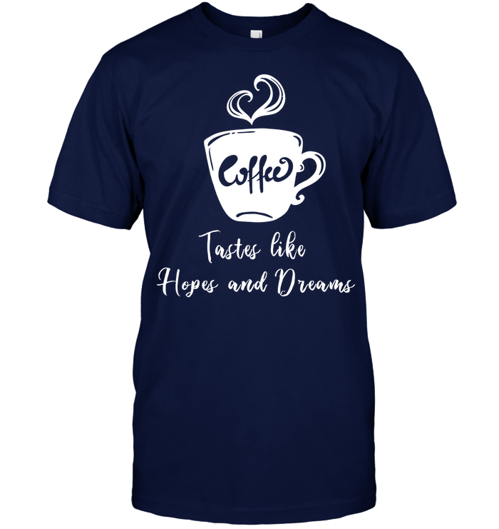 Coffee Tastes Like Hopes And Dreams Shirt Unisex Short Sleeve Classic Tee Navy