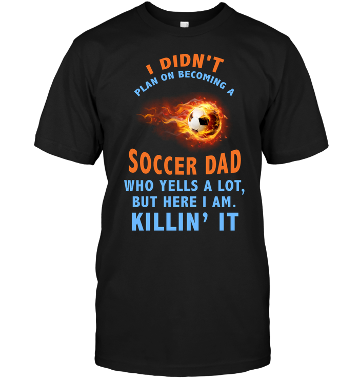 I Didnt Plan On Becoming A Soccer Dad ShirtUnisex Short Sleeve Classic Tee