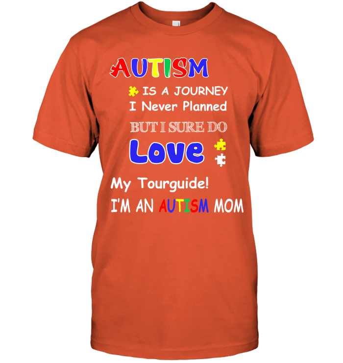 Autism Is A Journey I Never Planned But I Sure Do Love My Tourguide Im An Autism Mom Shirt Unisex Short Sleeve Classic Tee Orange