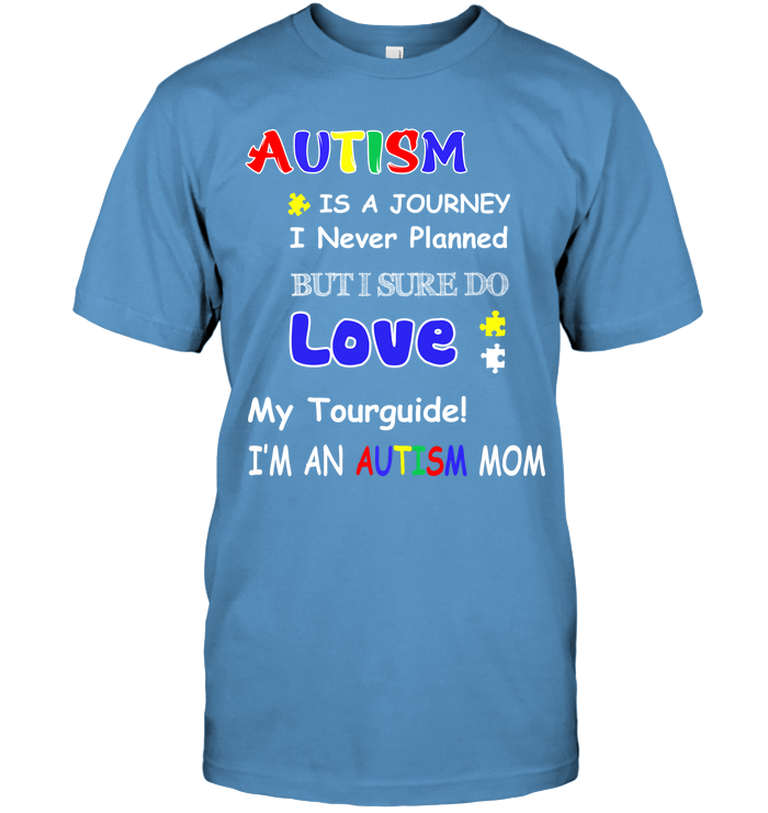 Autism Is A Journey I Never Planned But I Sure Do Love My Tourguide Im An Autism Mom Shirt Unisex Short Sleeve Classic Tee Carolina Blue