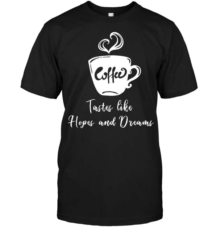 Coffee Tastes Like Hopes And Dreams Shirt Unisex Short Sleeve Classic Tee Black