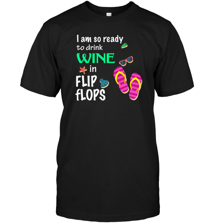 I Am So Ready To Drink In Flip Flop Summer Vacation ShirtUnisex Short Sleeve Classic Tee