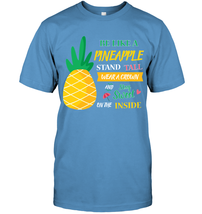 Be A Pineapple Stand Tall Wear A Crown And Be Sweet On The Inside Shirt Unisex Short Sleeve Classic Tee Carolina Blue