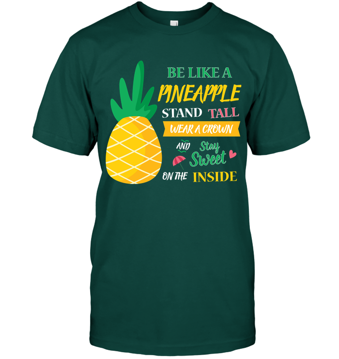 Be A Pineapple Stand Tall Wear A Crown And Be Sweet On The Inside Shirt Unisex Short Sleeve Classic Tee Deep Forest