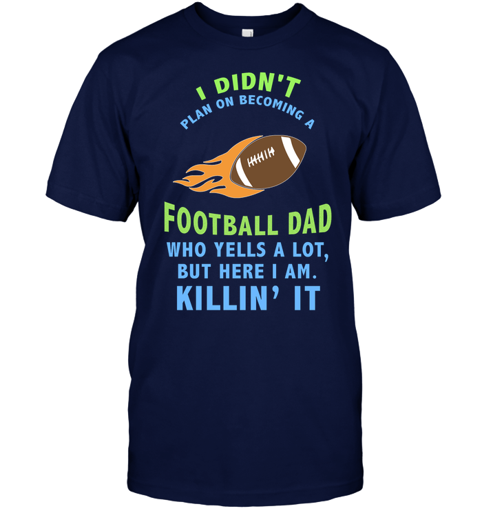 I Didnt Plan On Becoming A Football Dad Shirt Unisex Short Sleeve Classic Tee Navy
