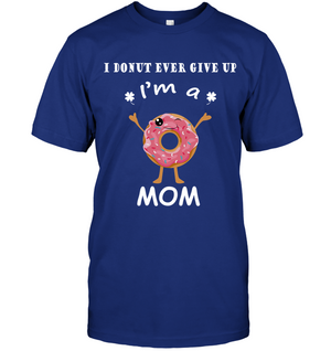 I Donut Ever Give Up I'm A Mom ShirtUnisex Short Sleeve Classic Tee