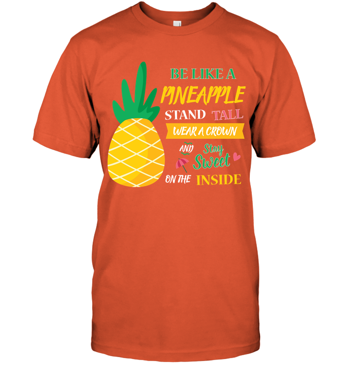 Be A Pineapple Stand Tall Wear A Crown And Be Sweet On The Inside Shirt Unisex Short Sleeve Classic Tee Orange