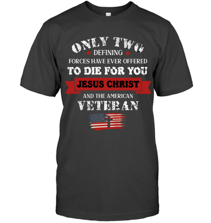 Only Two Defining Forces Have Ever Offered To Die For You Jesus Christ And The American Veteran Unisex Short Sleeve Classic Tee Charcoal Heather